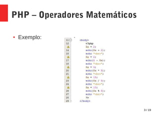 3 / 19
PHP – Operadores Matemáticos
● Exemplo:
 