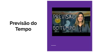 Previsão do
Tempo
 