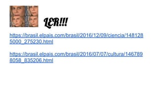 LER!!!
https://brasil.elpais.com/brasil/2016/12/09/ciencia/148128
5000_275230.html
https://brasil.elpais.com/brasil/2016/07/07/cultura/146789
8058_835206.html
 