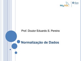 Normalização de Dados
Prof. Doutor Eduardo S. Pereira
 