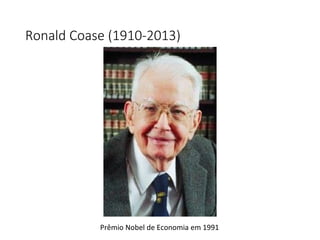 Ronald Coase (1910-2013)
Prêmio Nobel de Economia em 1991
 