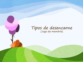 Tipos de desencarne
(Jogo da memória)
 