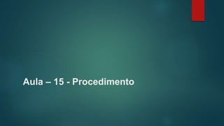 Aula – 15 - Procedimento
 