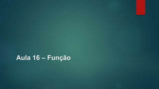 Aula 16 – Função
 