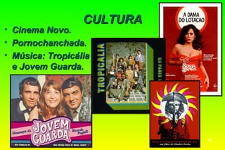 CULTURA
•   Cinema Novo.
•   Pornochanchada.
•   Música: Tropicália
    e Jovem Guarda.




                              16
 