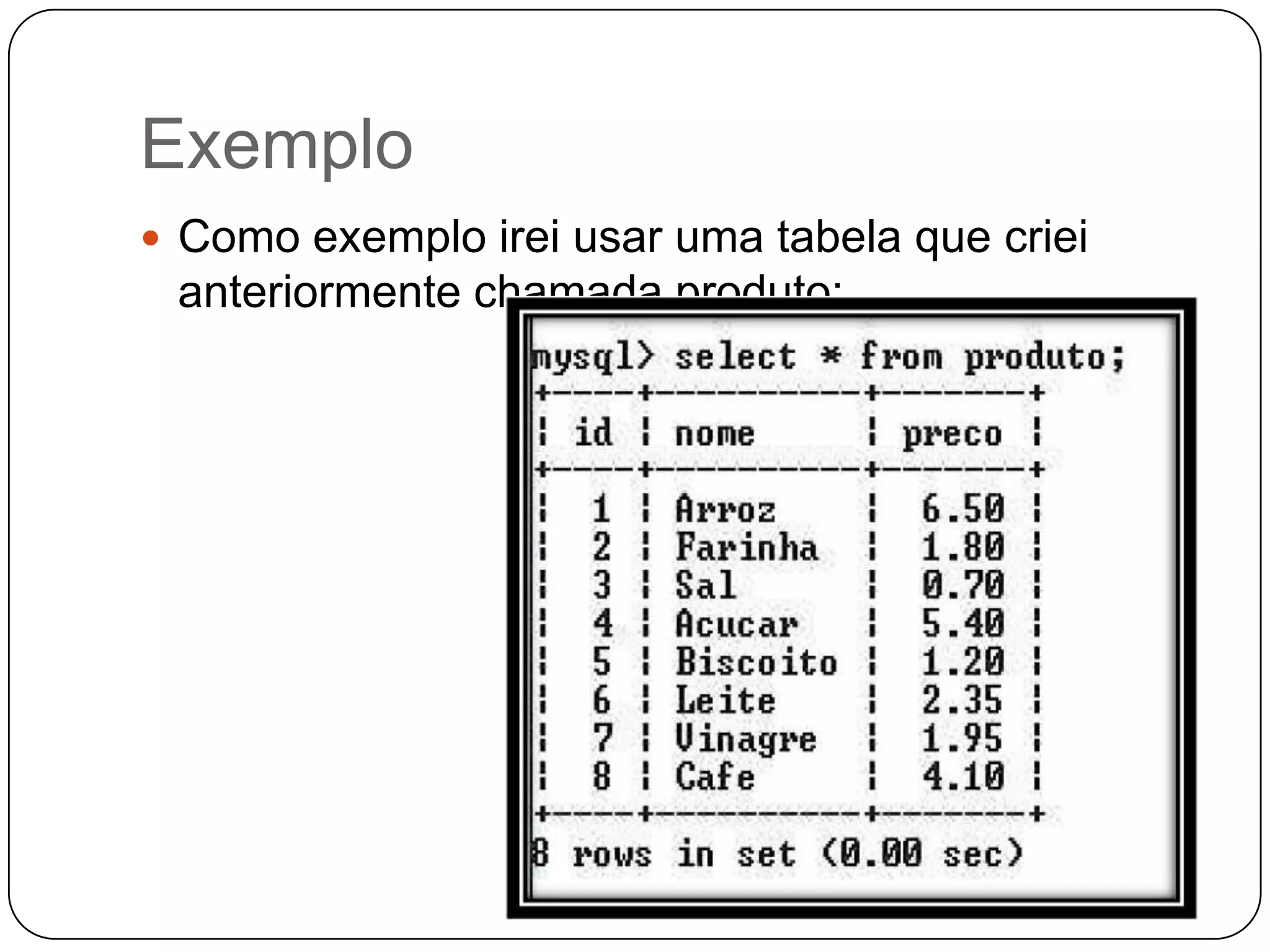 Exemplo
 Como exemplo irei usar uma tabela que criei

anteriormente chamada produto:

 