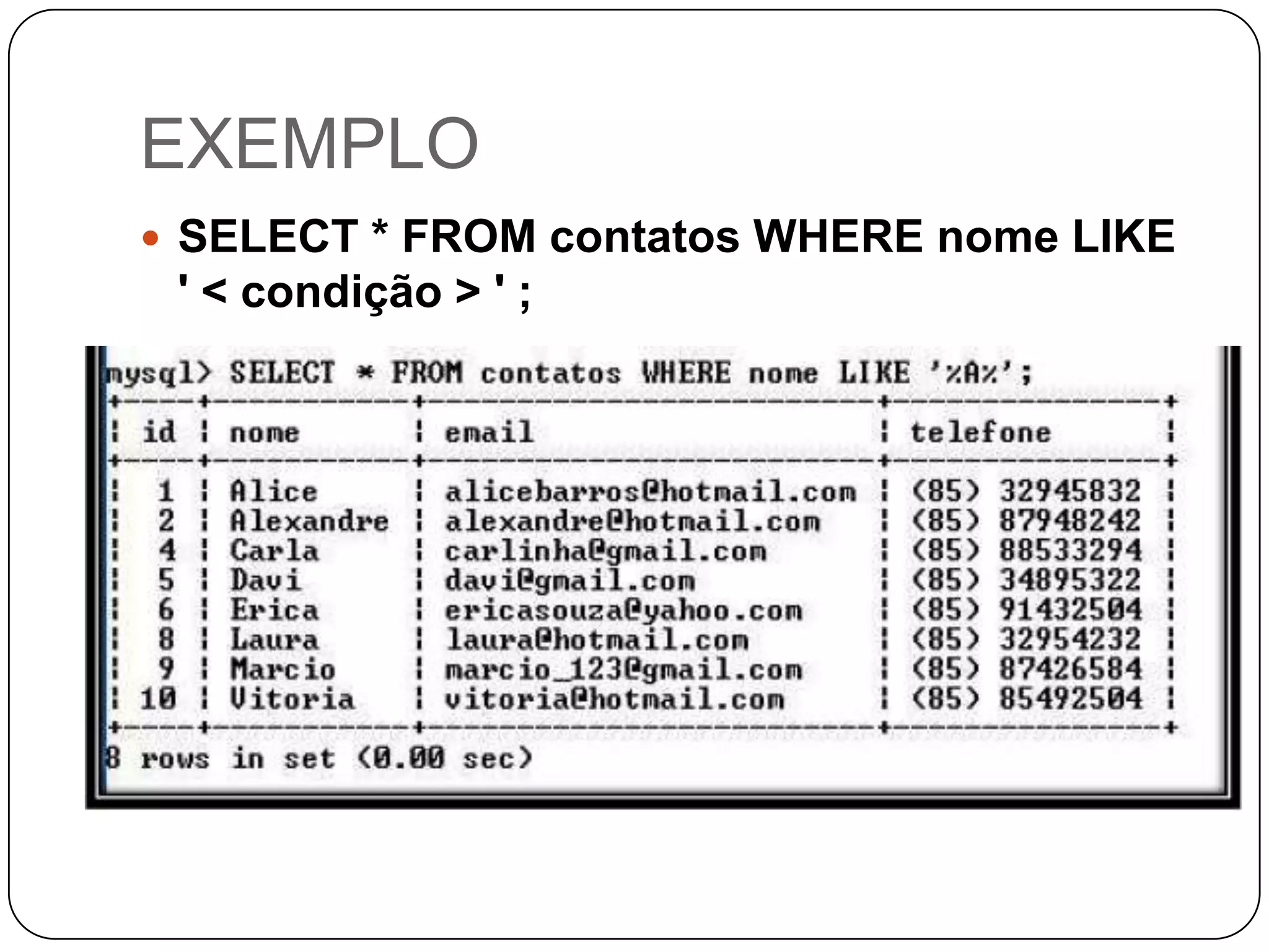 EXEMPLO
 SELECT * FROM contatos WHERE nome LIKE

' < condição > ' ;

 