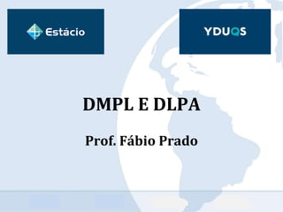 DMPL E DLPA
Prof. Fábio Prado
 