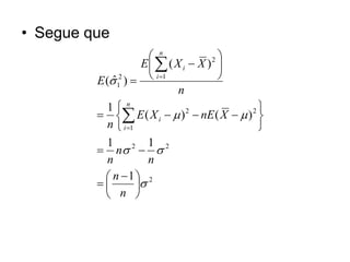 • Segue que
                       n            2
                     E  ( X i  X ) 
         E ( 12 )   i 1
             ˆ                        
                             n
            1 n                          2
           E ( X i   )  nE ( X   ) 
                               2

            n  i 1                       
          1          1 2
          n  
                2

          n          n
           n 1  2
                
           n 
 