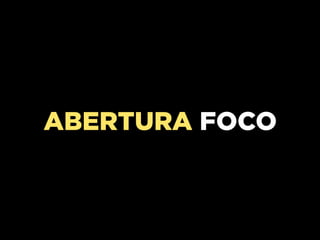 ABERTURA FOCO
 