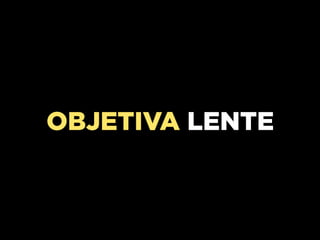 OBJETIVA LENTE
 