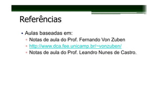 Referências
• Aulas baseadas em:
 ▫ Notas de aula do Prof. Fernando Von Zuben
 ▫ http://www.dca.fee.unicamp.br/~vonzuben/
 ▫ Notas de aula do Prof. Leandro Nunes de Castro.
 