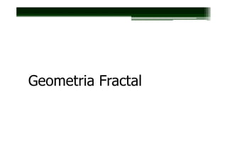Geometria Fractal
 