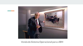 Venda do Sistema Operacional para a IBM
 