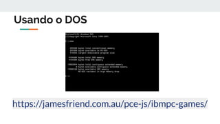 Usando o DOS
https://jamesfriend.com.au/pce-js/ibmpc-games/
 