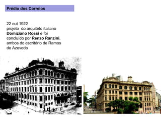 22 out 1922 projeto  do arquiteto italiano  Domiziano Rossi  e foi concluído por  Renzo Ranzini , ambos do escritório de Ramos de Azevedo Prédio dos Correios 