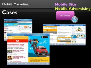 Mobile Marketing   Mobile Site
                   Mobile Advertising
Cases                INTERNET
 