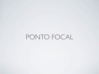 PONTO FOCAL
 