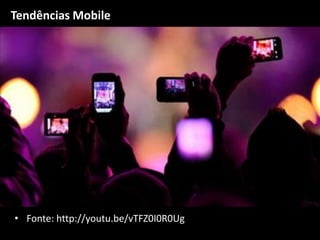 Tendências Mobile




• Fonte: http://youtu.be/vTFZ0I0R0Ug
 