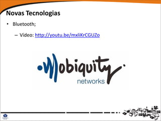 Novas Tecnologias
• Bluetooth;

   – Vídeo: http://youtu.be/mxliKrCGUZo
 