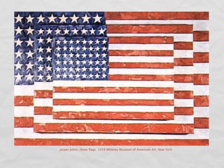 Jasper Johns .three ﬂags. 1958 Whitney Museum of American Art, New York
 