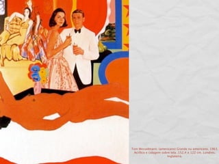 Tom Wesselmann. (americano) Grande nu americano. 1963.
 Acrílico e colagem sobre tela .152,4 x 122 cm. Londres.
                       Inglaterra.
 