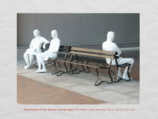 Three People on Four Benches. George Segal. 1979 Plaster, wood, and metal 132.1 x 365.8 x 147.3 cm
 