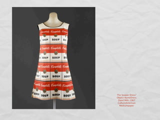The Souper Dress"
Object NameDress
 Date1966–1967
 CultureAmerican
  Mediumpaper
 