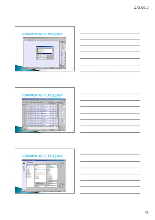 12/05/2010




FERRAMENTAS DE PESQUISA




                          13
                           9




FERRAMENTAS DE PESQUISA




                          14
                           0




FERRAMENTAS DE PESQUISA




                          14
                           1




                                      47
 