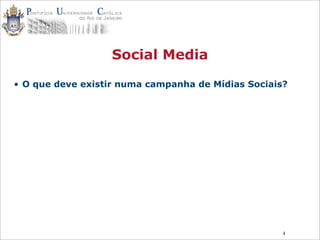 4
Social Media
• O que deve existir numa campanha de Mídias Sociais?
 