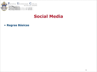 6
Social Media
• Regras Básicas
 