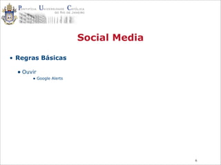 6
Social Media
• Regras Básicas
• Ouvir
• Google Alerts
 