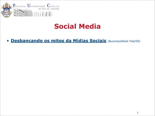 2
Social Media
• Desbancando os mitos da Mídias Sociais (BusinessWeek Feb/09)
 