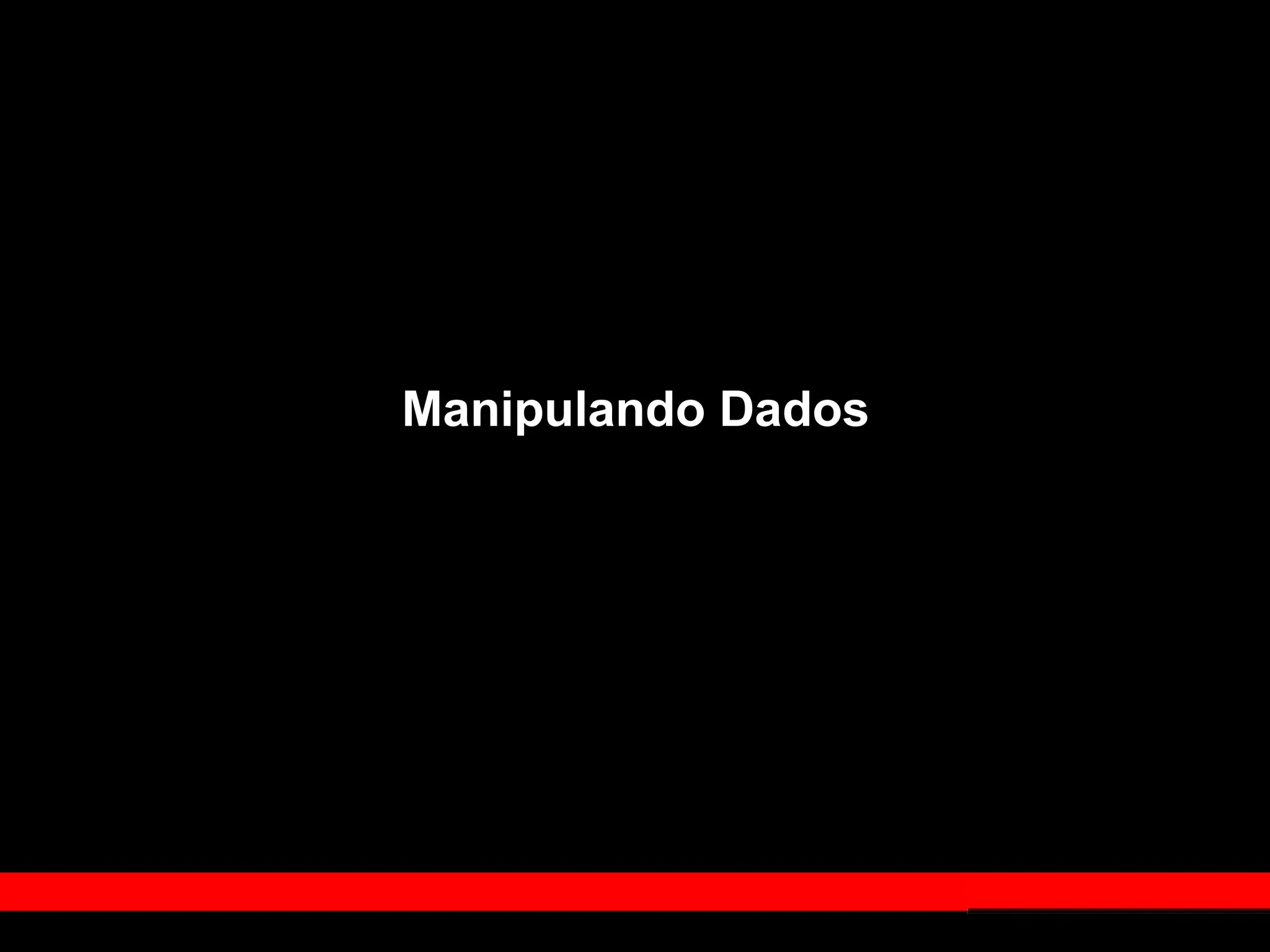 Manipulando Dados
 