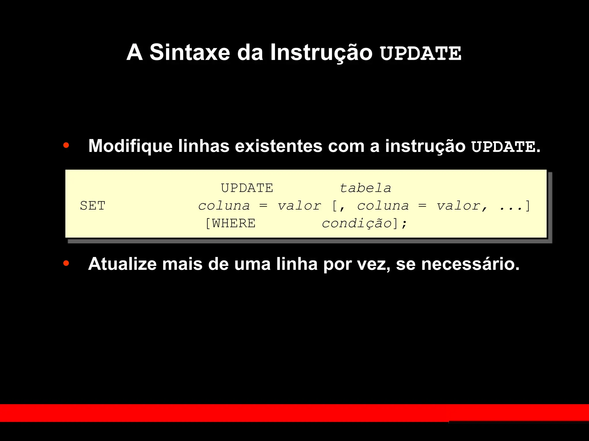 A Sintaxe da Instrução UPDATE
• Modifique linhas existentes com a instrução UPDATE.
• Atualize mais de uma linha por vez, se necessário.
UPDATE tabela
SET coluna = valor [, coluna = valor, ...]
[WHERE condição];
 