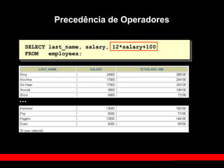 Precedência de Operadores
SELECT last_name, salary, 12*salary+100
FROM employees;
…
 