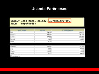 Usando Parênteses
SELECT last_name, salary, 12*(salary+100)
FROM employees;
…
 