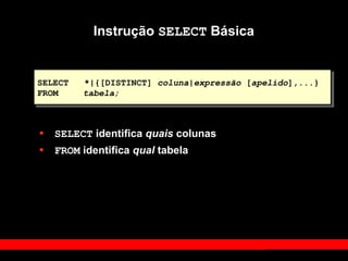 Instrução SELECT Básica
SELECT *|{[DISTINCT] coluna|expressão [apelido],...}
FROM tabela;
• SELECT identifica quais colunas
• FROM identifica qual tabela
 