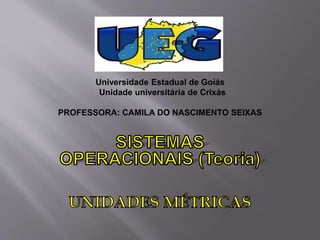 Universidade Estadual de Goiás
Unidade universitária de Crixás
PROFESSORA: CAMILA DO NASCIMENTO SEIXAS
 