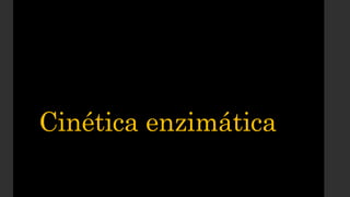 Cinética enzimática
 