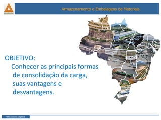OBJETIVO: Conhecer as principais formas de consolidação da carga, suas vantagens e desvantagens. 