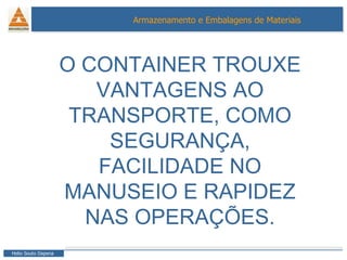 O CONTAINER TROUXE VANTAGENS AO TRANSPORTE, COMO SEGURANÇA, FACILIDADE NO MANUSEIO E RAPIDEZ NAS OPERAÇÕES. 