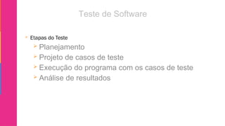  Etapas do Teste
 Planejamento
 Projeto de casos de teste
 Execução do programa com os casos de teste
 Análise de resultados
 