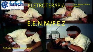 ELETROTERAPIA
Professor Cleanto Santos Vieira
Cap 5: Agentes Elétricos
EENM/FEZ
E.E.N.M/F.E.Z
 