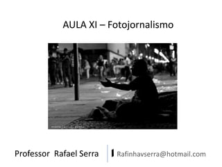 AULA XI – Fotojornalismo

Professor Rafael Serra

| Rafinhavserra@hotmail.com

 