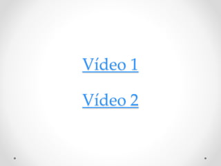 Vídeo 1
Vídeo 2
 