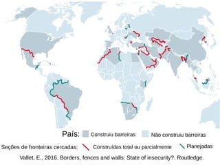 País: Construiu barreiras Não construiu barreiras
Seções de fronteiras cercadas: Construídas total ou parcialmente Planejadas
Vallet, E., 2016. Borders, fences and walls: State of insecurity?. Routledge.
 
