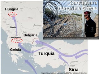Síria
Turquia
Grécia
Bulgária
Hungria
Macedônia
Sérvia
Cerca entreCerca entre
Hungria e SérviaHungria e Sérvia
https://storymaps.esri.com/stories/2017/the-uprooted/index.html
 