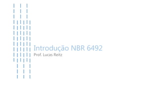 Introdução NBR 6492
Prof. Lucas Reitz
 