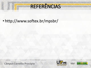 REFERÊNCIAS
• http://www.softex.br/mpsbr/
 